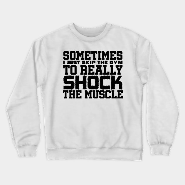 Sometimes I just skip the gym to really shock the muscle Crewneck Sweatshirt by colorsplash